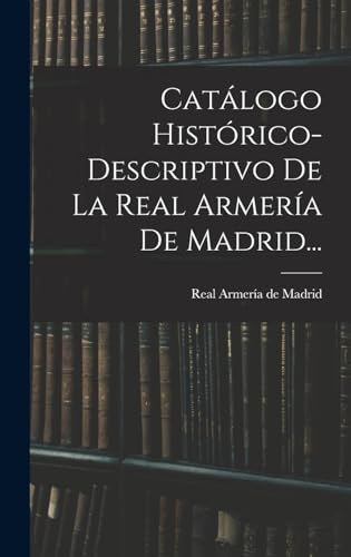 Imagen de archivo de CATLOGO HISTRICO-DESCRIPTIVO DE LA REAL ARMERA DE MADRID. a la venta por KALAMO LIBROS, S.L.