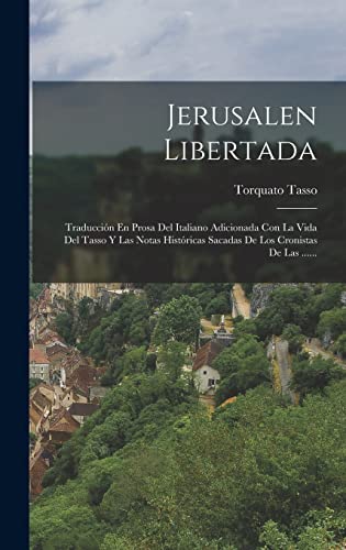 Imagen de archivo de Jerusalen Libertada: Traduccion En Prosa Del Italiano Adicionada Con La Vida Del Tasso Y Las Notas Historicas Sacadas De Los Cronistas De Las . a la venta por THE SAINT BOOKSTORE