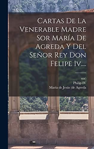 Stock image for CARTAS DE LA VENERABLE MADRE SOR MARA DE AGREDA Y DEL SEOR REY DON FELIPE IV. for sale by KALAMO LIBROS, S.L.