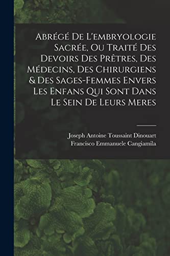 Beispielbild fr Abr?g? De L'embryologie Sacr?e, Ou Trait? Des Devoirs Des Pr?tres, Des M?decins, Des Chirurgiens and Des Sages-femmes Envers Les Enfans Qui Sont Dans Le Sein De Leurs Meres zum Verkauf von PBShop.store US