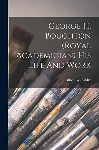 Imagen de archivo de George H. Boughton (royal Academician) His Life And Work a la venta por GreatBookPrices