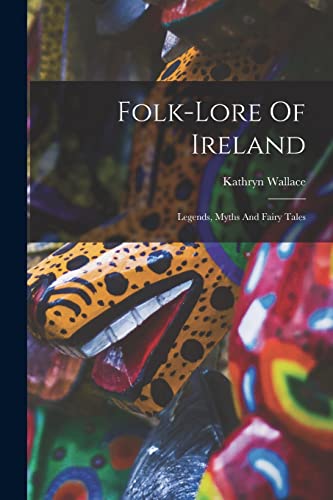 Stock image for Folk-lore Of Ireland: Legends, Myths And Fairy Tales for sale by THE SAINT BOOKSTORE