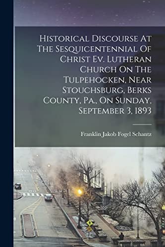 Beispielbild fr Historical Discourse At The Sesquicentennial Of Christ Ev. Lutheran Church On The Tulpehocken, Near Stouchsburg, Berks County, Pa., On Sunday, September 3, 1893 zum Verkauf von THE SAINT BOOKSTORE