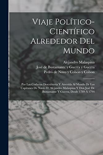 Imagen de archivo de VIAJE POLTICO-CIENTFICO ALREDEDOR DEL MUNDO. POR LAS CORBETAS DESCUBIERTA Y ATREVIDA AL MANDO DE LOS CAPITANES DE NAVO D. ALEJANDRO MALASPINA Y DON JOS DE BUSTAMANTE Y GUERRA, DESDE 1789  1794 a la venta por KALAMO LIBROS, S.L.