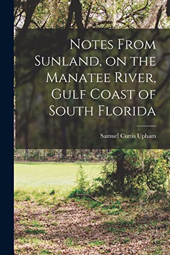 Beispielbild fr Notes From Sunland, on the Manatee River, Gulf Coast of South Florida zum Verkauf von PBShop.store US