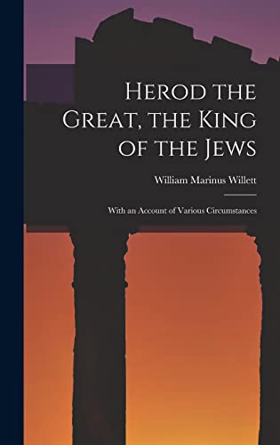 Imagen de archivo de Herod the Great, the King of the Jews: With an Account of Various Circumstances a la venta por THE SAINT BOOKSTORE