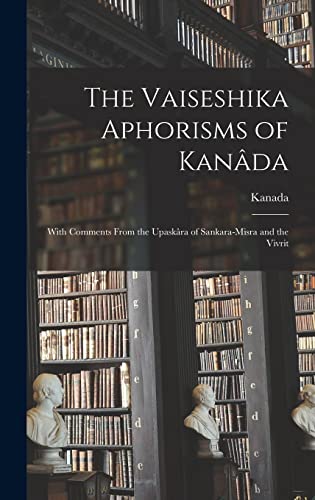 Stock image for The Vaiseshika Aphorisms of Kanada: With Comments From the Upaskara of Sankara-Misra and the Vivrit for sale by THE SAINT BOOKSTORE