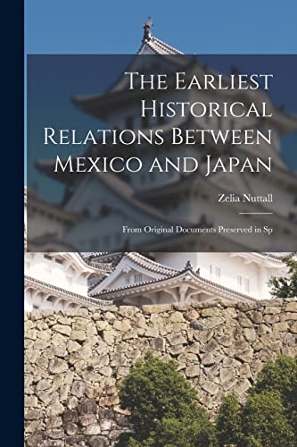 Beispielbild fr The Earliest Historical Relations Between Mexico and Japan: From Original Documents Preserved in Sp zum Verkauf von GreatBookPrices