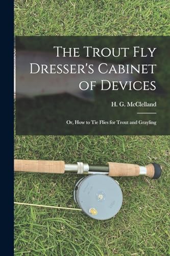 Imagen de archivo de The Trout Fly Dresser's Cabinet of Devices; or, How to Tie Flies for Trout and Grayling a la venta por GreatBookPrices