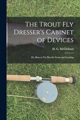 Stock image for The Trout Fly Dresser's Cabinet of Devices; or, How to Tie Flies for Trout and Grayling for sale by GreatBookPrices