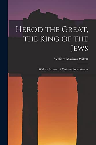 Imagen de archivo de Herod the Great, the King of the Jews: With an Account of Various Circumstances a la venta por GreatBookPrices