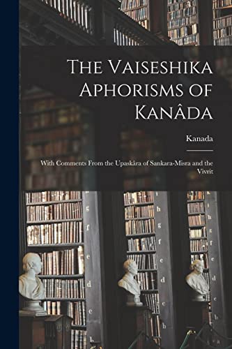 Stock image for The Vaiseshika Aphorisms of Kanada: With Comments From the Upaskara of Sankara-Misra and the Vivrit for sale by THE SAINT BOOKSTORE