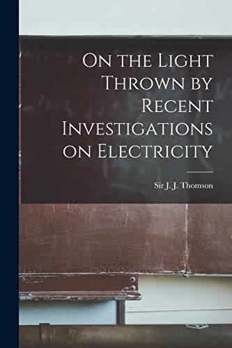 Imagen de archivo de On the Light Thrown by Recent Investigations on Electricity a la venta por PBShop.store US