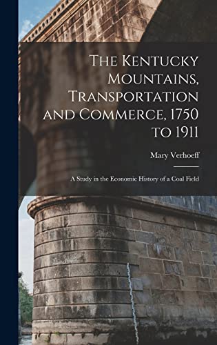 Stock image for The Kentucky Mountains, Transportation and Commerce, 1750 to 1911: A Study in the Economic History of a Coal Field for sale by GreatBookPrices