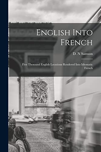 Stock image for English Into French; Five Thousand English Locutions Rendered Into Idiomatic French for sale by PBShop.store US