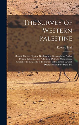 Stock image for The Survey of Western Palestine: Memoir On the Physical Geology and Geography of Arabia Petraea, Palestine, and Adjoining Districts, With Special Reference to the Mode of Formation of the Jordan-Arabah Depression and the Dead Sea for sale by THE SAINT BOOKSTORE