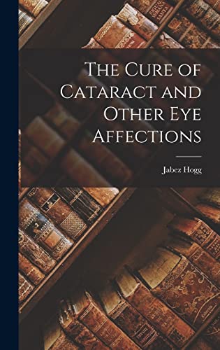 Imagen de archivo de The Cure of Cataract and Other Eye Affections a la venta por THE SAINT BOOKSTORE