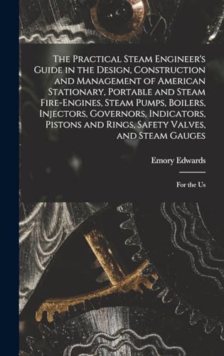 9781016562317: The Practical Steam Engineer's Guide in the Design, Construction and Management of American Stationary, Portable and Steam Fire-Engines, Steam Pumps, ... Safety Valves, and Steam Gauges: For the Us