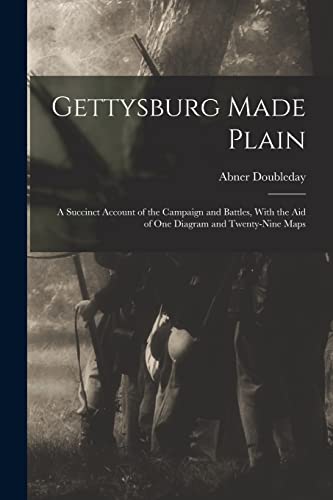 Stock image for Gettysburg Made Plain: A Succinct Account of the Campaign and Battles, With the Aid of One Diagram and Twenty-Nine Maps for sale by GreatBookPrices