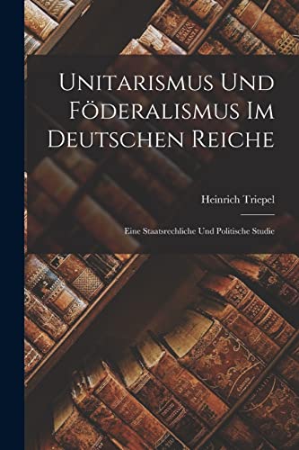 Stock image for Unitarismus Und F?deralismus Im Deutschen Reiche for sale by PBShop.store US