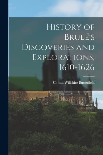 9781016564403: History of Brul's Discoveries and Explorations, 1610-1626