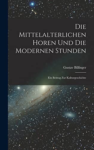 Stock image for Die Mittelalterlichen Horen Und Die Modernen Stunden: Ein Beitrag Zur Kulturgeschichte for sale by THE SAINT BOOKSTORE