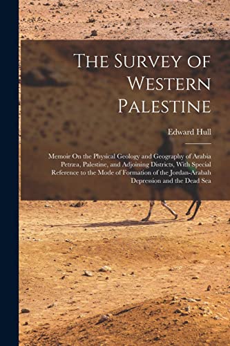 Stock image for The Survey of Western Palestine: Memoir On the Physical Geology and Geography of Arabia Petra, Palestine, and Adjoining Districts, With Special Refer for sale by GreatBookPrices