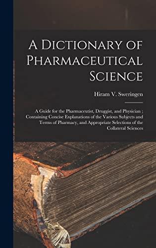 9781016565998: A Dictionary of Pharmaceutical Science: A Guide for the Pharmaceutist, Druggist, and Physician; Containing Concise Explanations of the Various ... Selections of the Collateral Sciences