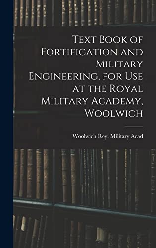 Stock image for Text Book of Fortification and Military Engineering, for Use at the Royal Military Academy, Woolwich for sale by GreatBookPrices