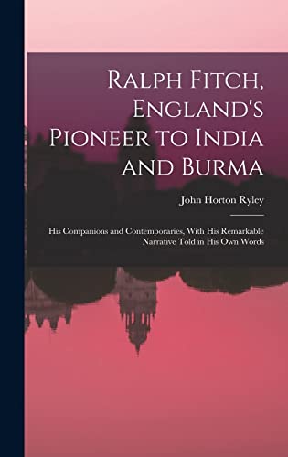 Stock image for Ralph Fitch, England's Pioneer to India and Burma: His Companions and Contemporaries, With His Remarkable Narrative Told in His Own Words for sale by THE SAINT BOOKSTORE