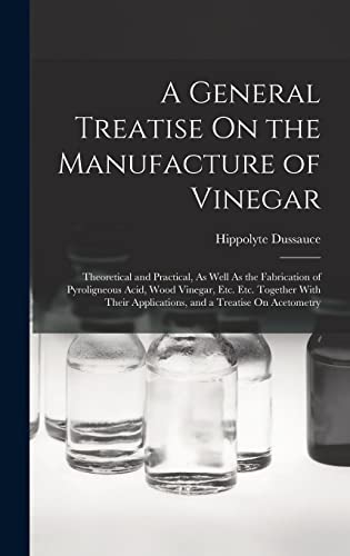 Beispielbild fr A General Treatise On the Manufacture of Vinegar: Theoretical and Practical, As Well As the Fabrication of Pyroligneous Acid, Wood Vinegar, Etc. Etc. Together With Their Applications, and a Treatise On Acetometry zum Verkauf von THE SAINT BOOKSTORE