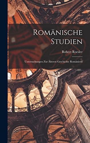 Stock image for Romanische Studien: Untersuchungen zur alteren Geschichte Romaniens for sale by THE SAINT BOOKSTORE