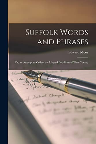 Imagen de archivo de Suffolk Words and Phrases: Or, an Attempt to Collect the Lingual Localisms of That County a la venta por GreatBookPrices