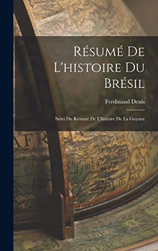 Imagen de archivo de Resume De L'histoire Du Bresil: Suivi Du Resume De L'histoire De La Guyane a la venta por THE SAINT BOOKSTORE