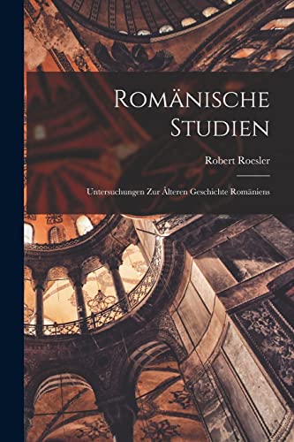 Stock image for Romanische Studien: Untersuchungen zur alteren Geschichte Romaniens for sale by THE SAINT BOOKSTORE