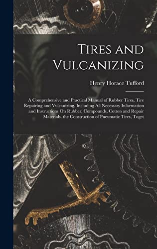 Immagine dell'editore per Tires and Vulcanizing: A Comprehensive and Practical Manual of Rubber Tires, Tire Repairing and Vulcanizing, Including All Necessary Information and ... the Construction of Pneumatic Tires, Toget venduto da Ria Christie Collections