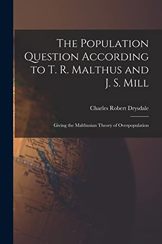 9781016576840: The Population Question According to T. R. Malthus and J. S. Mill: Giving the Malthusian Theory of Overpopulation