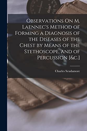 Imagen de archivo de Observations On M. Laennec's Method of Forming a Diagnosis of the Diseases of the Chest by Means of the Stethoscope, and of Percussion [&c.] a la venta por Ria Christie Collections