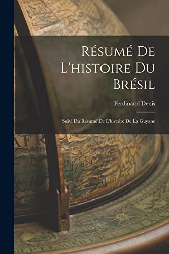 Imagen de archivo de Resume De L'histoire Du Bresil: Suivi Du Resume De L'histoire De La Guyane a la venta por THE SAINT BOOKSTORE