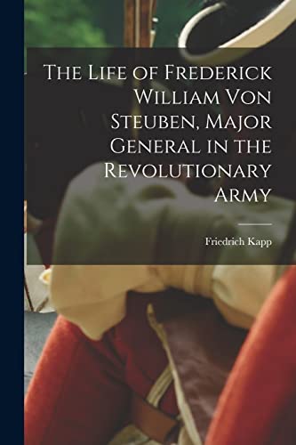 Stock image for The Life of Frederick William Von Steuben, Major General in the Revolutionary Army for sale by GreatBookPrices