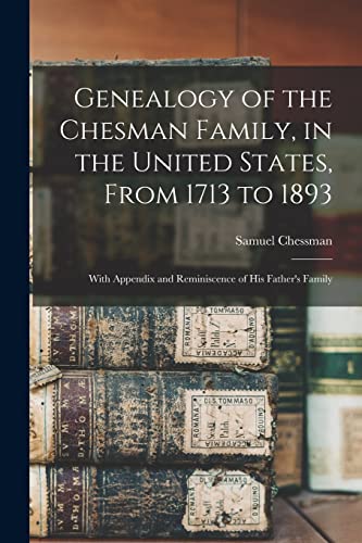 Beispielbild fr Genealogy of the Chesman Family, in the United States, From 1713 to 1893: With Appendix and Reminiscence of His Father's Family zum Verkauf von GreatBookPrices