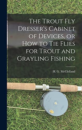 Stock image for The Trout Fly Dresser's Cabinet of Devices, or How to Tie Flies for Trout and Grayling Fishing for sale by THE SAINT BOOKSTORE