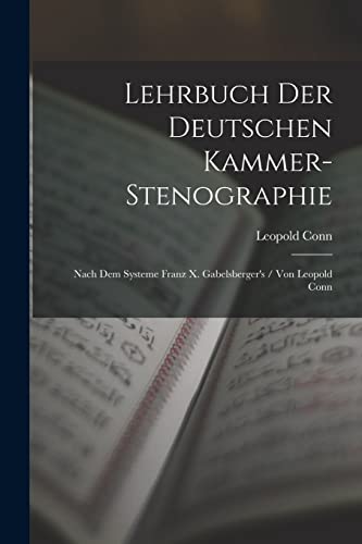 Stock image for Lehrbuch Der Deutschen Kammer-Stenographie: Nach Dem Systeme Franz X. Gabelsberger's / Von Leopold Conn for sale by GreatBookPrices