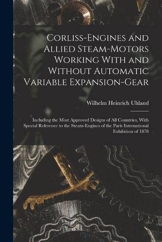9781016587907: Corliss-Engines and Allied Steam-Motors Working With and Without Automatic Variable Expansion-Gear: Including the Most Approved Designs of All ... of the Paris International Exhibition of 1878