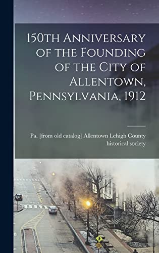 Beispielbild fr 150th Anniversary of the Founding of the City of Allentown, Pennsylvania, 1912 zum Verkauf von GreatBookPrices