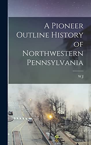 Beispielbild fr A Pioneer Outline History of Northwestern Pennsylvania zum Verkauf von THE SAINT BOOKSTORE