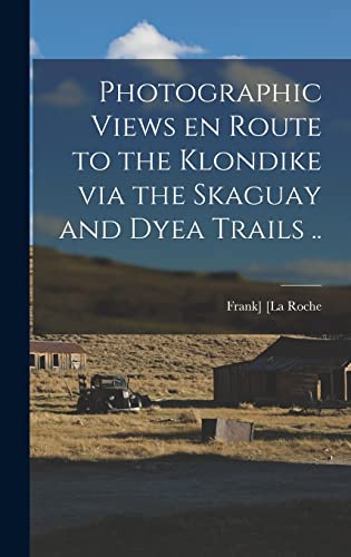 Stock image for Photographic Views en Route to the Klondike via the Skaguay and Dyea Trails . for sale by THE SAINT BOOKSTORE