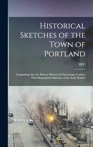 Beispielbild fr Historical Sketches of the Town of Portland: Comprising Also the Pioneer History of Chautauqua County, With Biographical Sketches of the Early Settler zum Verkauf von GreatBookPrices