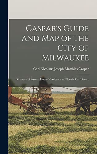 Beispielbild fr Caspar's Guide and map of the City of Milwaukee: Directory of Streets, House Numbers and Electric car Lines . zum Verkauf von THE SAINT BOOKSTORE
