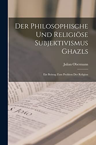 Stock image for Der philosophische und religi?se Subjektivismus Ghazls; ein Beitrag zum Problem der Religion for sale by PBShop.store US